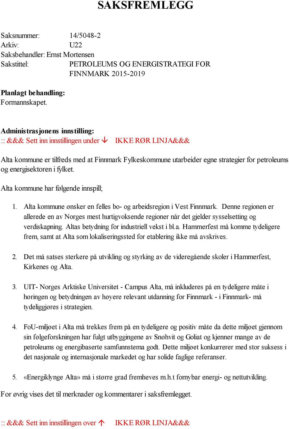 energisektoren i fylket. Alta kommune har følgende innspill; 1. Alta kommune ønsker en felles bo- og arbeidsregion i Vest Finnmark.