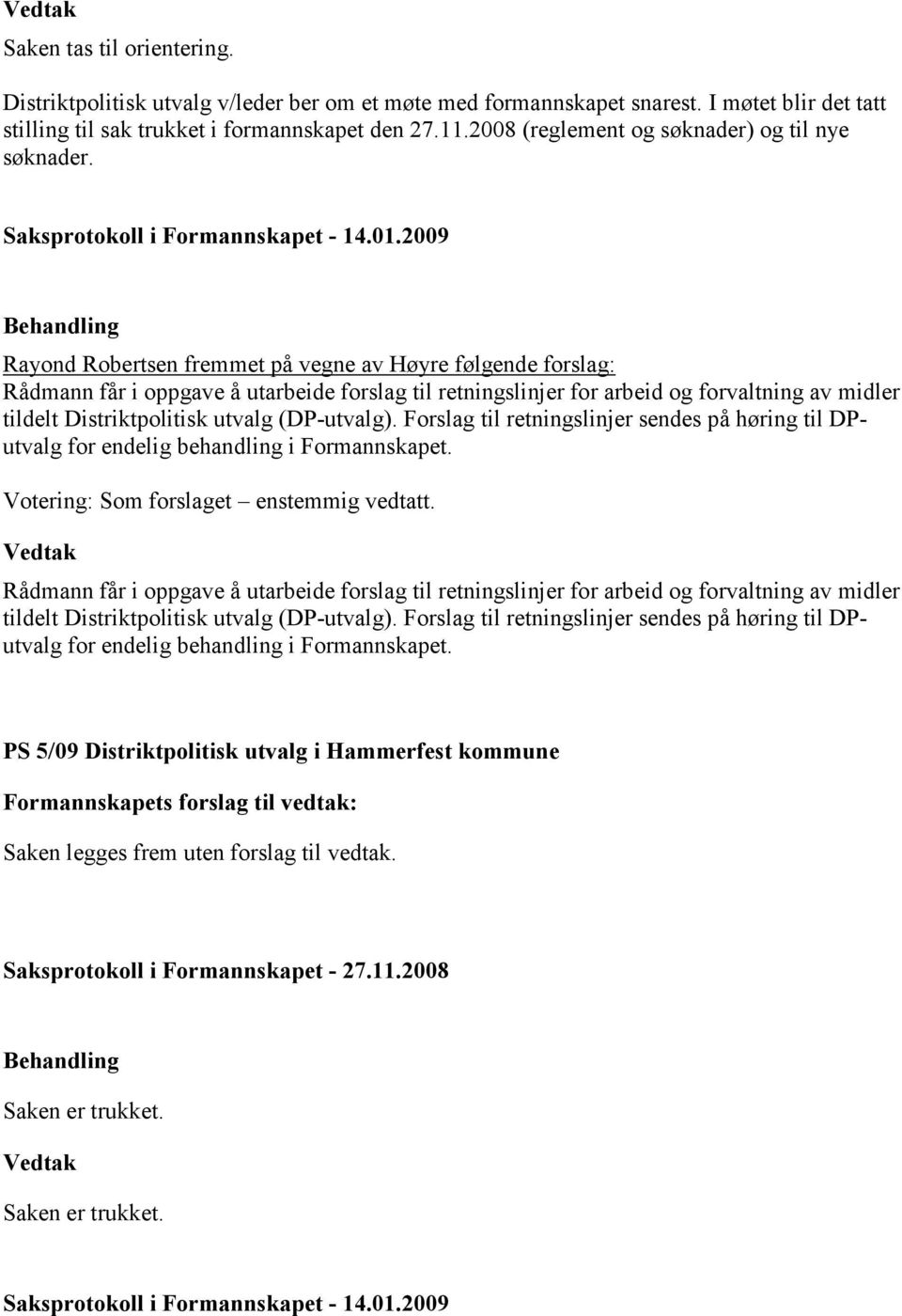 Rayond Robertsen fremmet på vegne av Høyre følgende forslag: Rådmann får i oppgave å utarbeide forslag til retningslinjer for arbeid og forvaltning av midler tildelt Distriktpolitisk utvalg