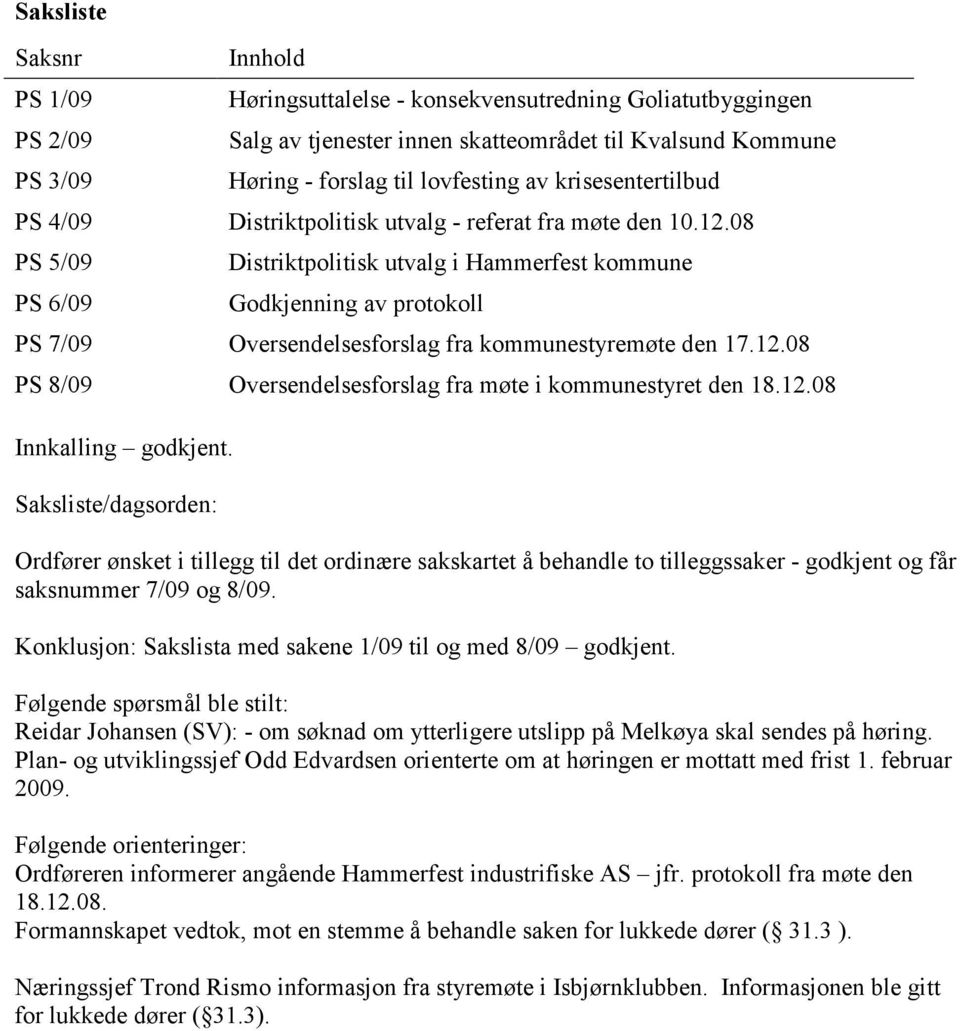 08 PS 5/09 PS 6/09 Distriktpolitisk utvalg i Hammerfest kommune Godkjenning av protokoll PS 7/09 Oversendelsesforslag fra kommunestyremøte den 17.12.