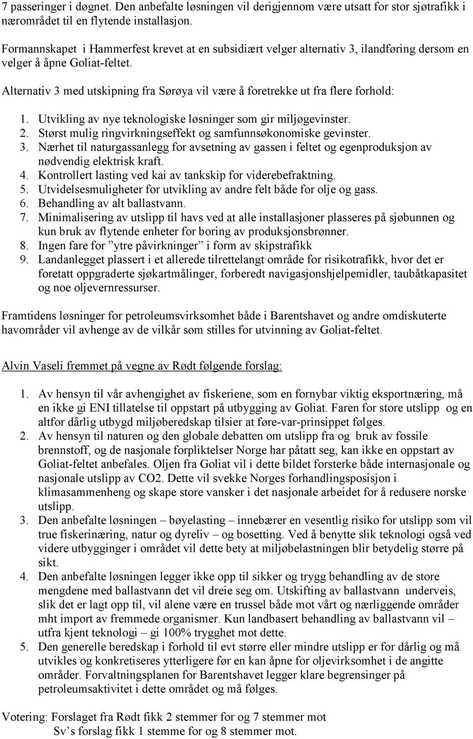 Alternativ 3 med utskipning fra Sørøya vil være å foretrekke ut fra flere forhold: 1. Utvikling av nye teknologiske løsninger som gir miljøgevinster. 2.