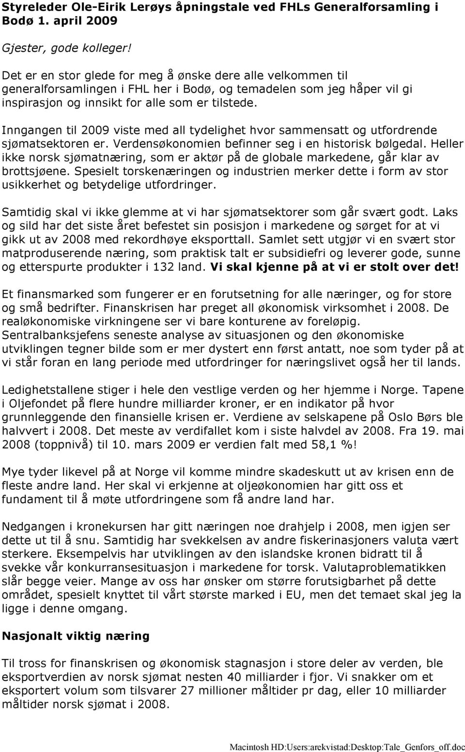 Inngangen til 2009 viste med all tydelighet hvor sammensatt og utfordrende sjømatsektoren er. Verdensøkonomien befinner seg i en historisk bølgedal.