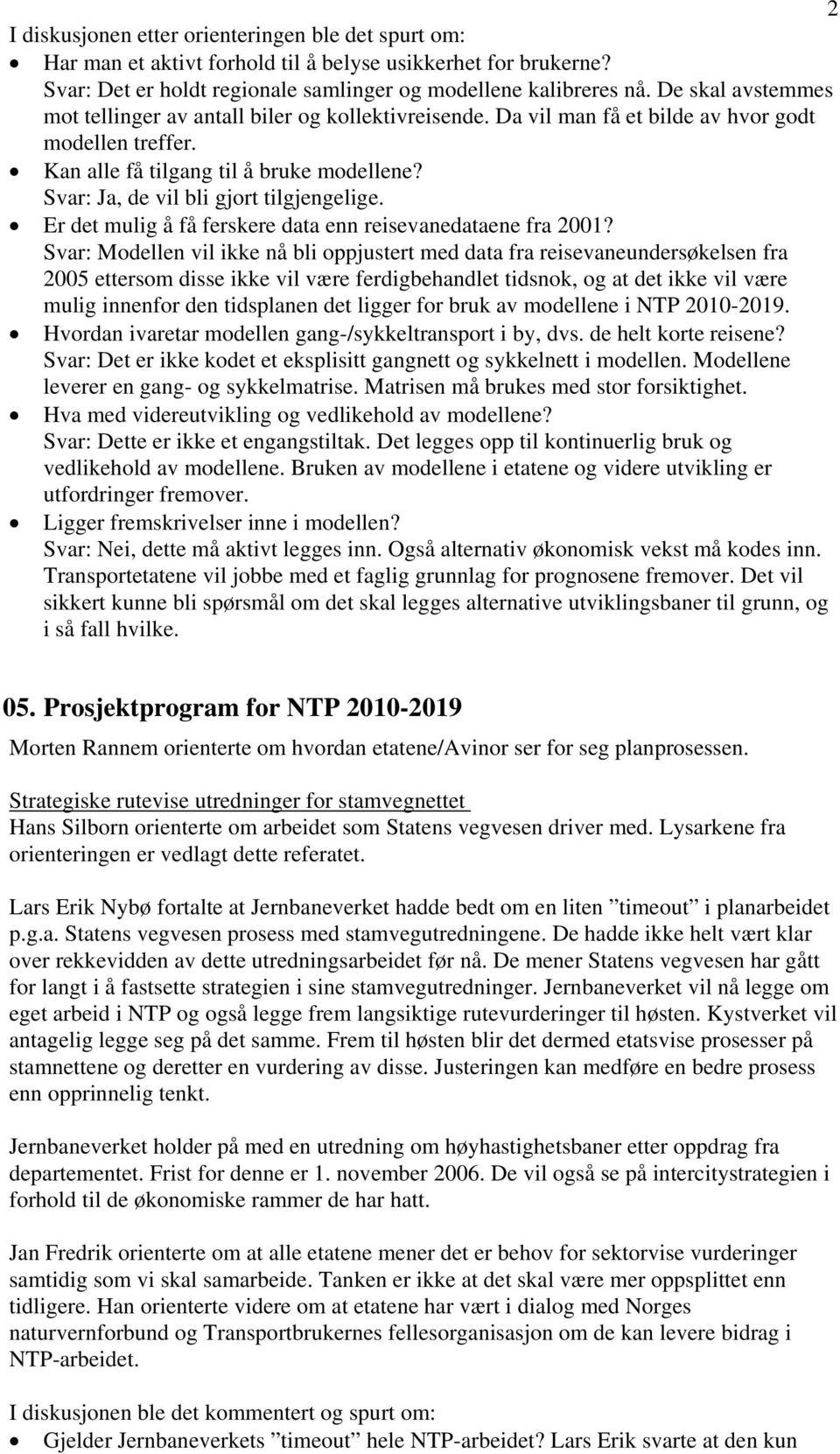 Svar: Ja, de vil bli gjort tilgjengelige. Er det mulig å få ferskere data enn reisevanedataene fra 2001?