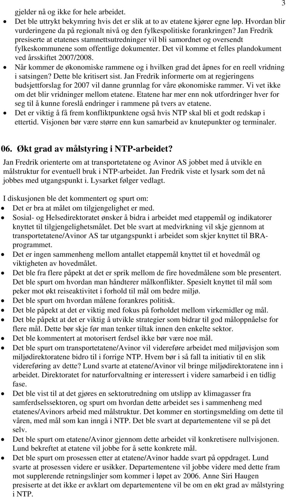 Når kommer de økonomiske rammene og i hvilken grad det åpnes for en reell vridning i satsingen? Dette ble kritisert sist.