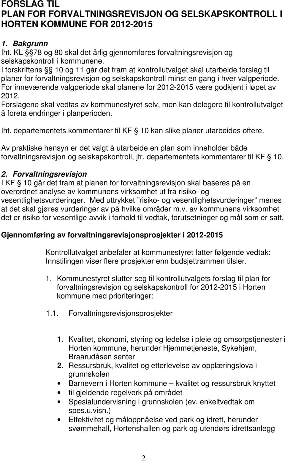 I forskriftens 10 og 11 går det fram at kontrollutvalget skal utarbeide forslag til planer for forvaltningsrevisjon og selskapskontroll minst en gang i hver valgperiode.