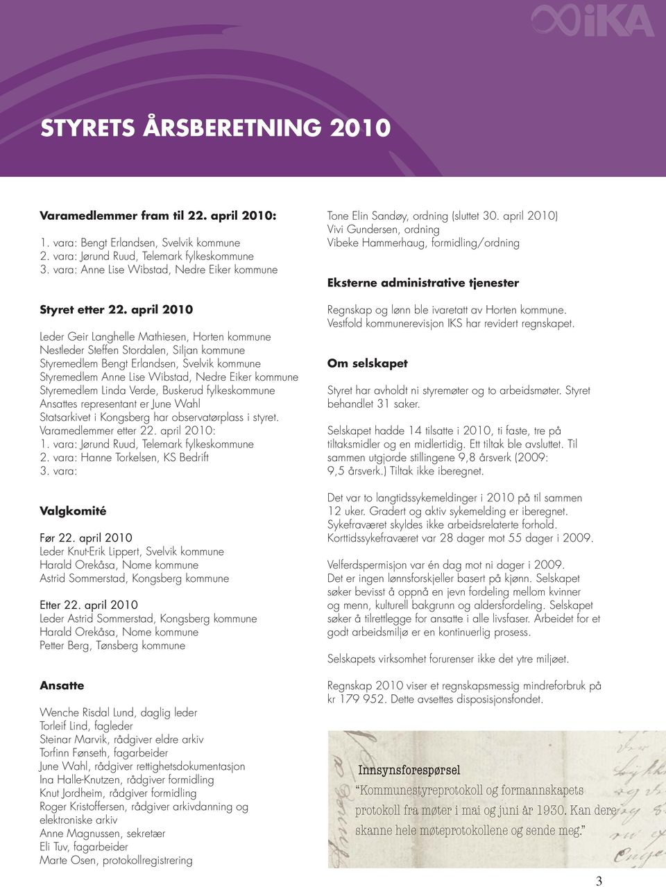 april 2010 Leder Geir Langhelle Mathiesen, Horten kommune Nestleder Steffen Stordalen, Siljan kommune Styremedlem Bengt Erlandsen, Svelvik kommune Styremedlem Anne Lise Wibstad, Nedre Eiker kommune