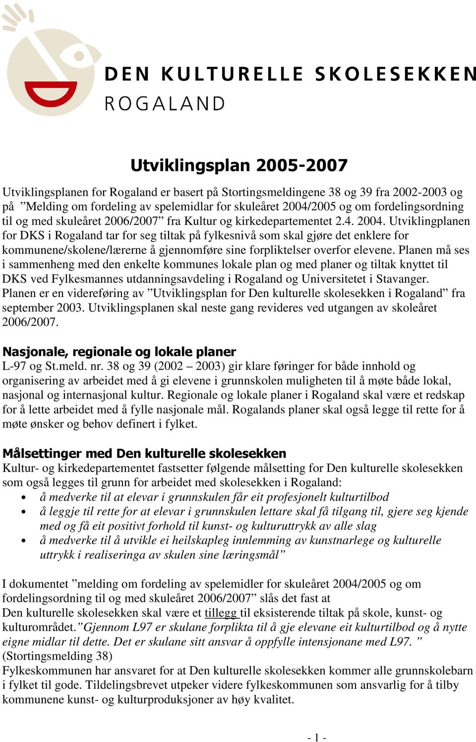 Utviklingplanen for DKS i Rogaland tar for seg tiltak på fylkesnivå som skal gjøre det enklere for kommunene/skolene/lærerne å gjennomføre sine forpliktelser overfor elevene.