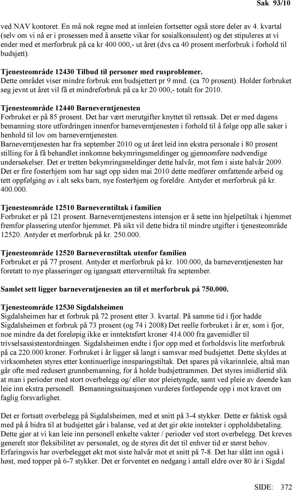 budsjett). Tjenesteområde 12430 Tilbud til personer med rusproblemer. Dette området viser mindre forbruk enn budsjettert pr 9 mnd. (ca 70 prosent).