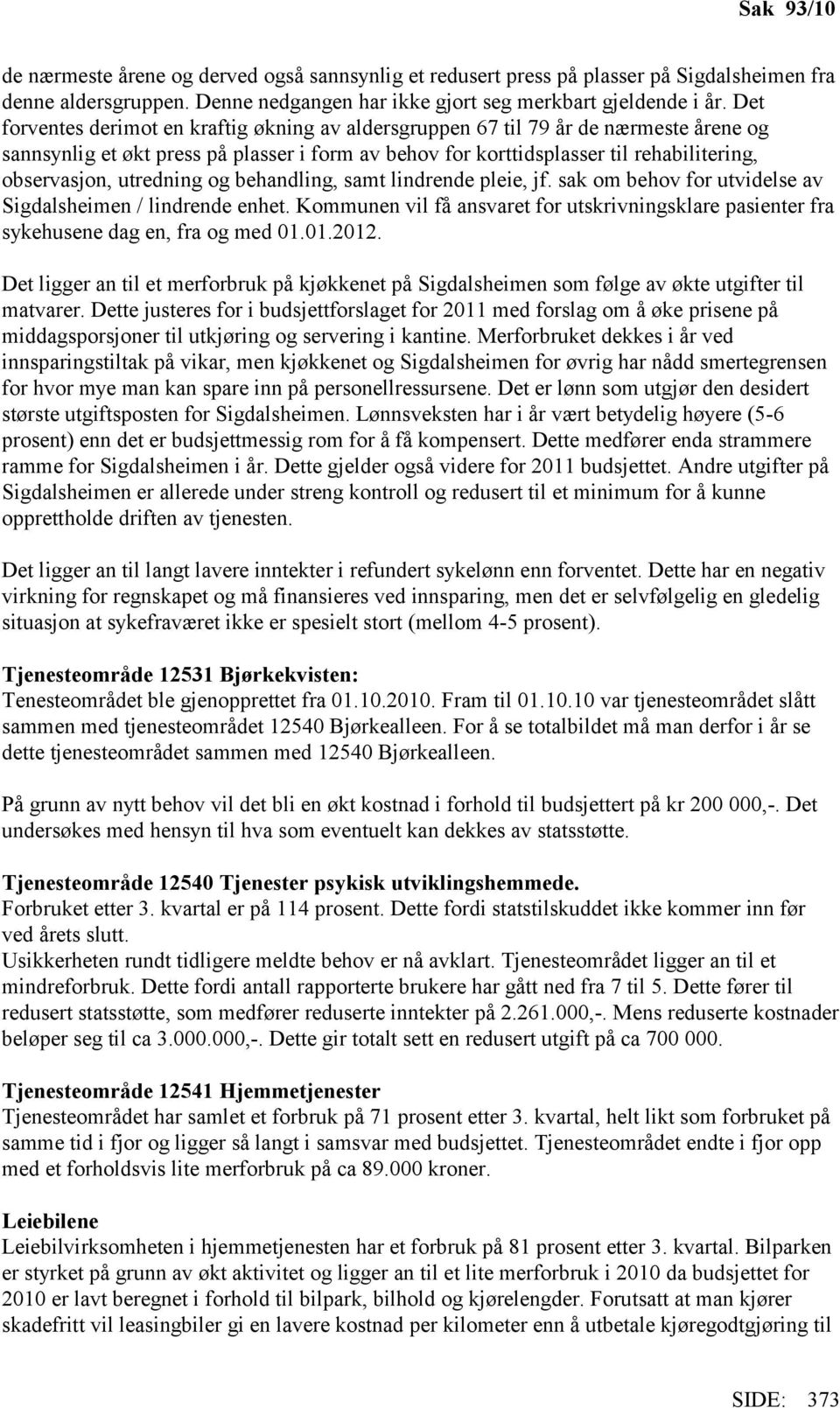 utredning og behandling, samt lindrende pleie, jf. sak om behov for utvidelse av Sigdalsheimen / lindrende enhet.