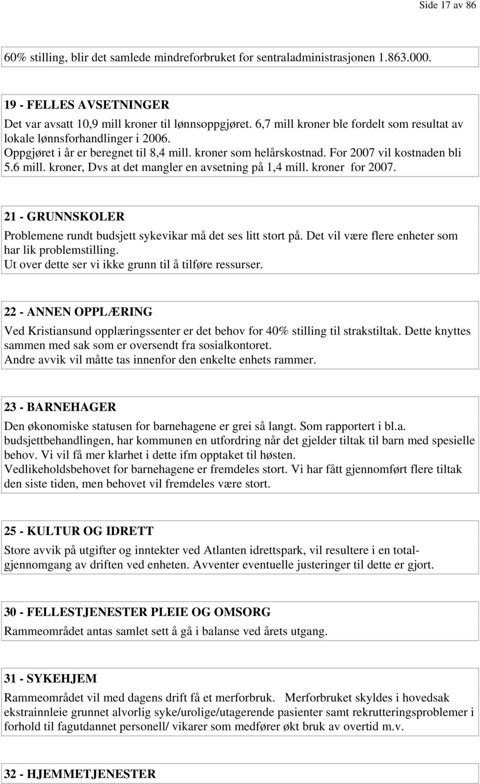 kroner, Dvs at det mangler en avsetning på 1,4 mill. kroner for 2007. 21 - GRUNNSKOLER Problemene rundt budsjett sykevikar må det ses litt stort på.