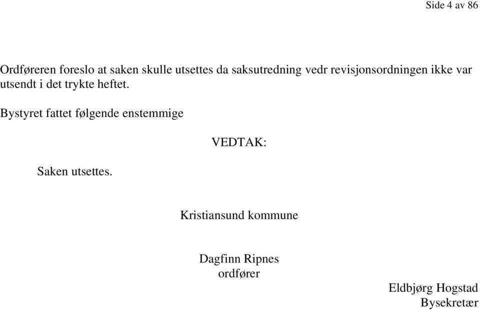 trykte heftet. Bystyret fattet følgende enstemmige Saken utsettes.