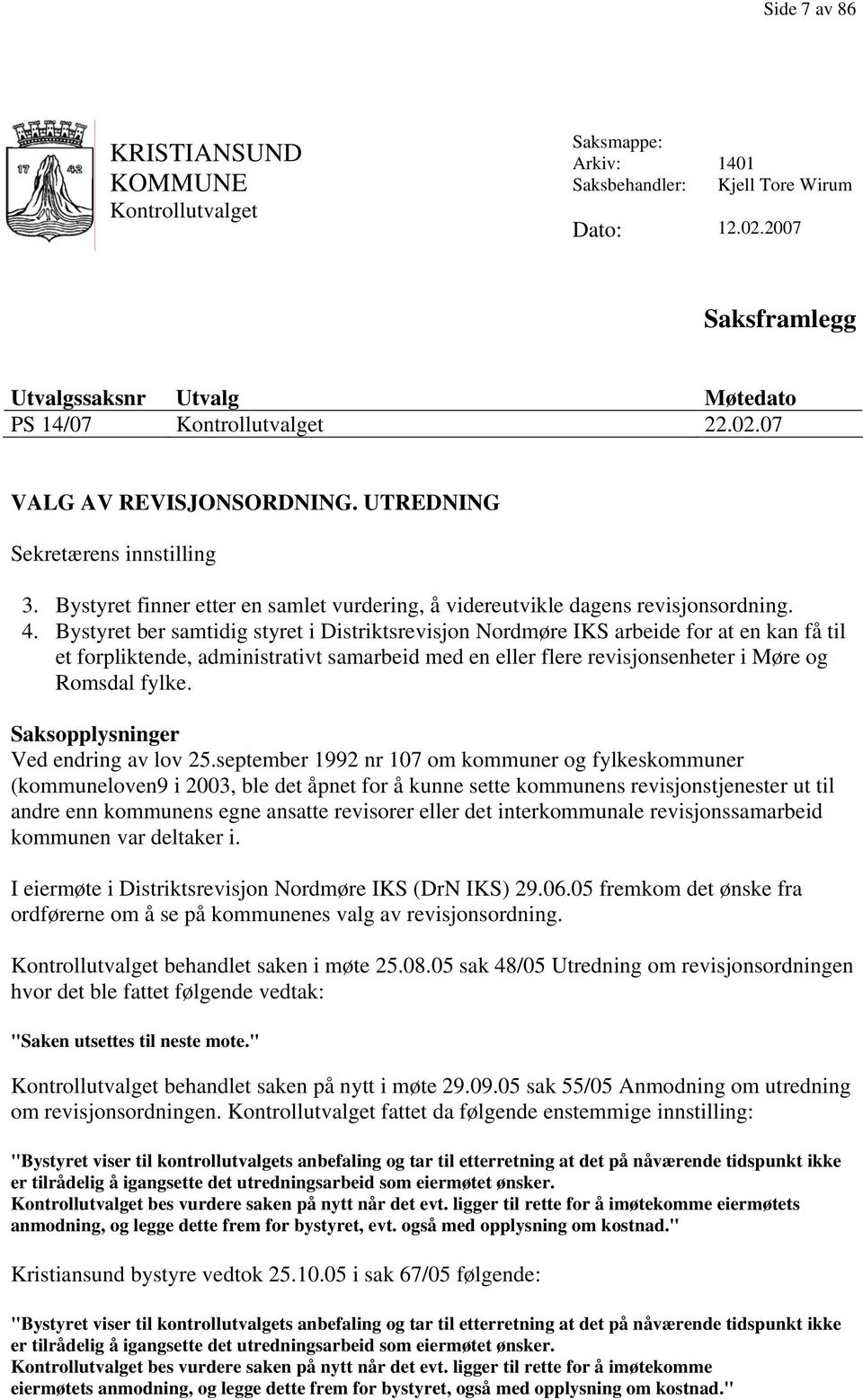 Bystyret ber samtidig styret i Distriktsrevisjon Nordmøre IKS arbeide for at en kan få til et forpliktende, administrativt samarbeid med en eller flere revisjonsenheter i Møre og Romsdal fylke.