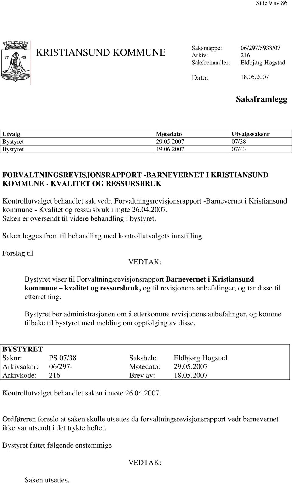 Forvaltningsrevisjonsrapport -Barnevernet i Kristiansund kommune - Kvalitet og ressursbruk i møte 26.04.2007. Saken er oversendt til videre behandling i bystyret.