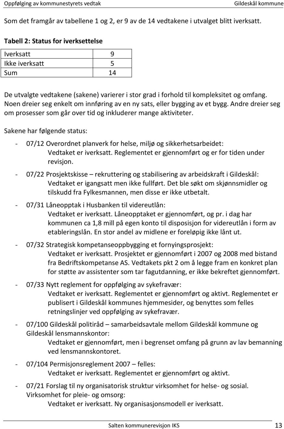 Noen dreier seg enkelt om innføring av en ny sats, eller bygging av et bygg. Andre dreier seg om prosesser som går over tid og inkluderer mange aktiviteter.