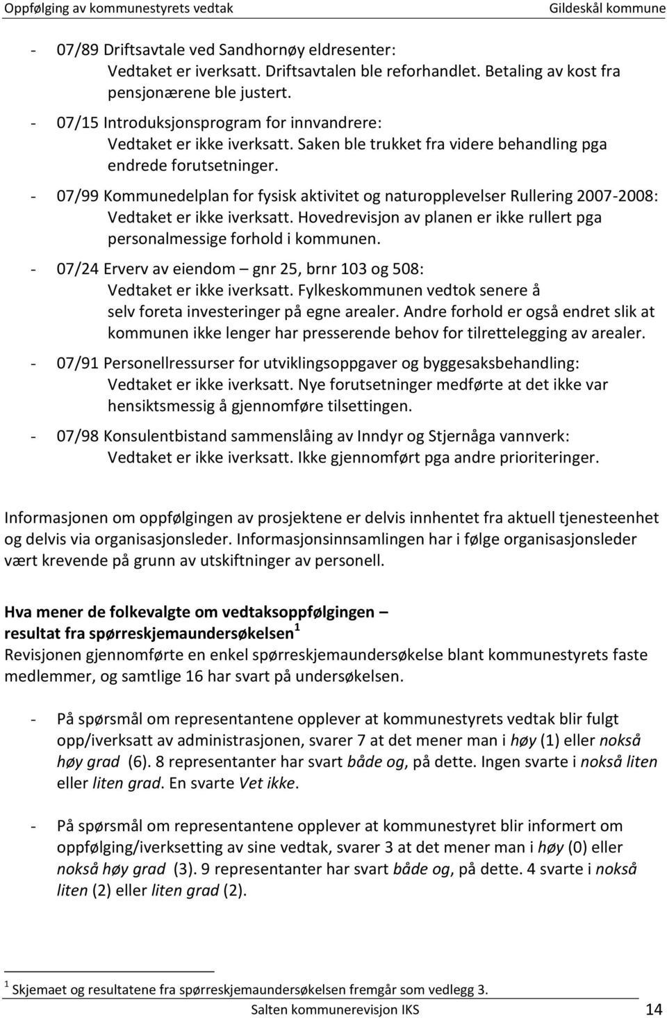 - 07/99 Kommunedelplan for fysisk aktivitet og naturopplevelser Rullering 2007-2008: Vedtaket er ikke iverksatt. Hovedrevisjon av planen er ikke rullert pga personalmessige forhold i kommunen.