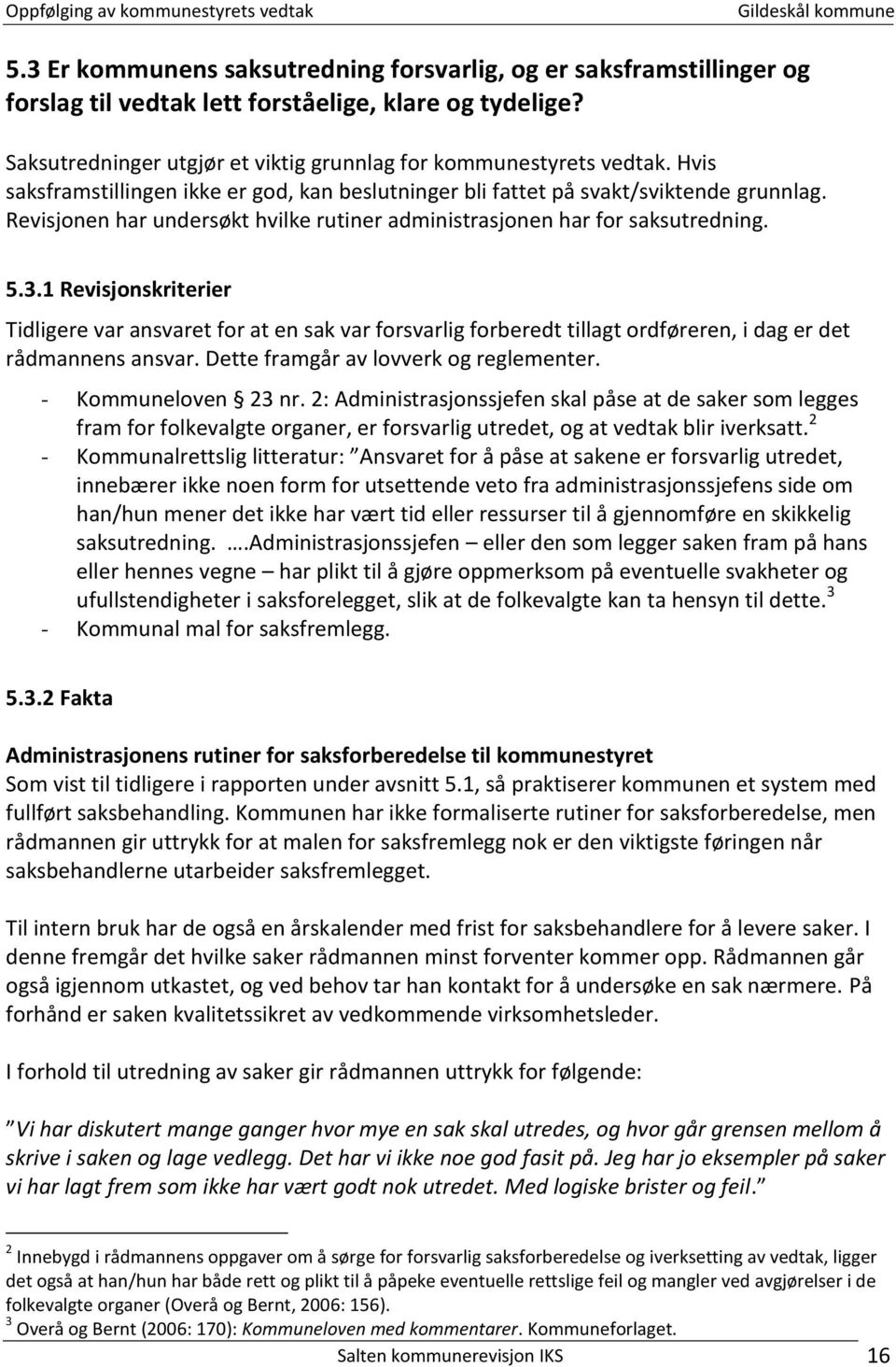 1 Revisjonskriterier Tidligere var ansvaret for at en sak var forsvarlig forberedt tillagt ordføreren, i dag er det rådmannens ansvar. Dette framgår av lovverk og reglementer. - Kommuneloven 23 nr.