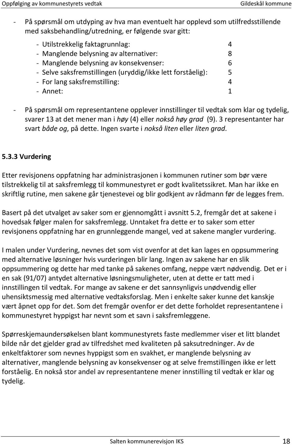 opplever innstillinger til vedtak som klar og tydelig, svarer 13 at det mener man i høy (4) eller nokså høy grad (9). 3 representanter har svart både og, på dette.