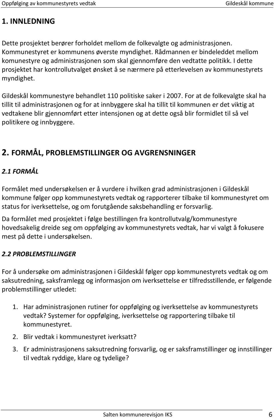 I dette prosjektet har kontrollutvalget ønsket å se nærmere på etterlevelsen av kommunestyrets myndighet. styre behandlet 110 politiske saker i 2007.