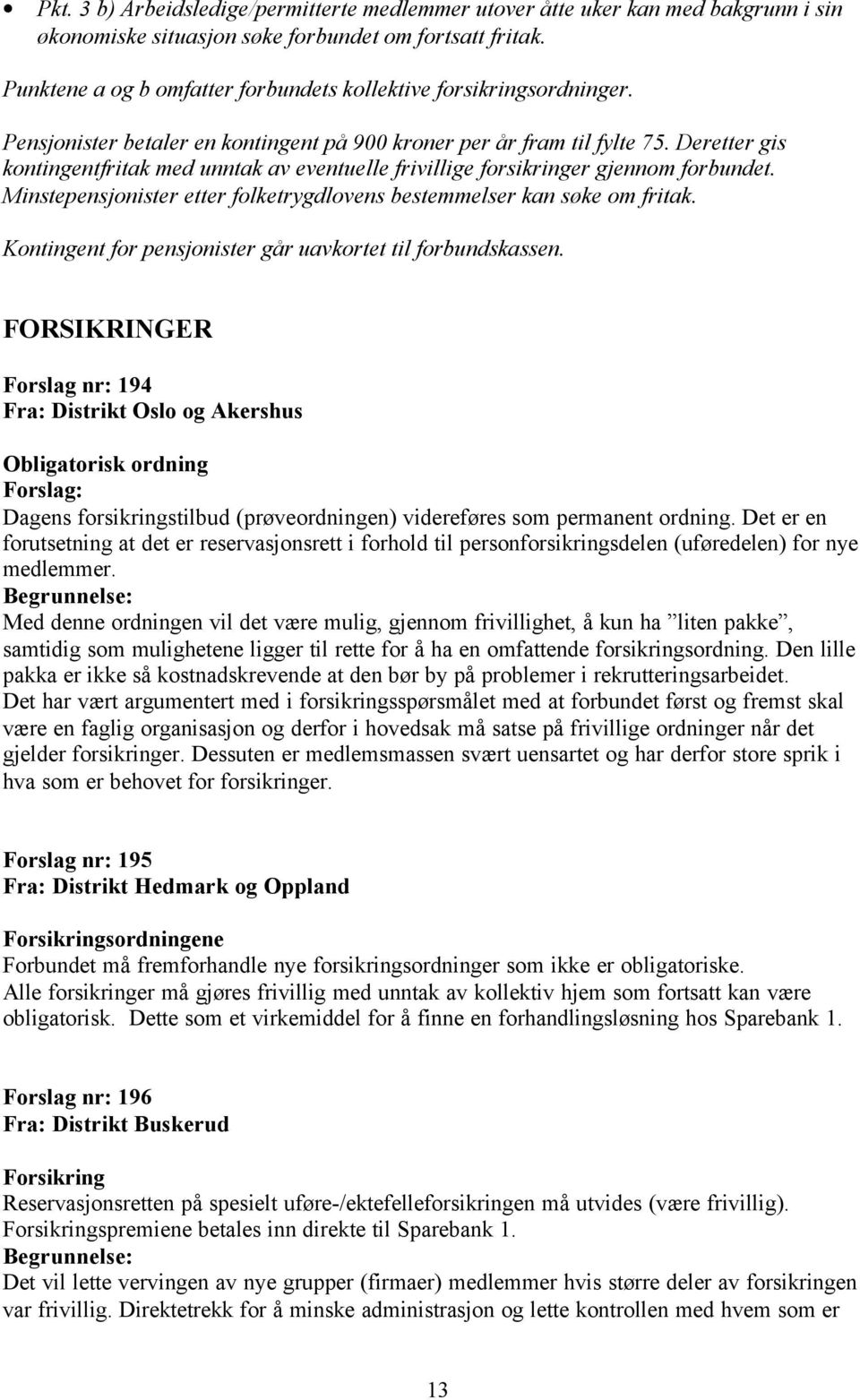 Deretter gis kontingentfritak med unntak av eventuelle frivillige forsikringer gjennom forbundet. Minstepensjonister etter folketrygdlovens bestemmelser kan søke om fritak.