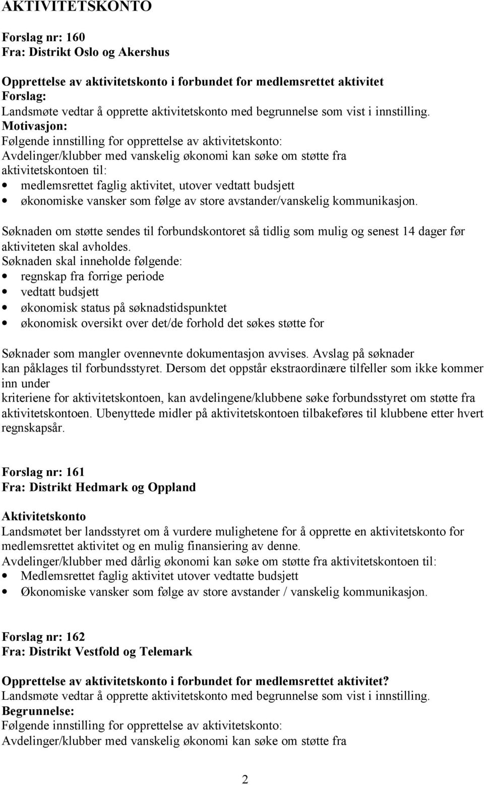 Motivasjon: Følgende innstilling for opprettelse av aktivitetskonto: Avdelinger/klubber med vanskelig økonomi kan søke om støtte fra aktivitetskontoen til: medlemsrettet faglig aktivitet, utover