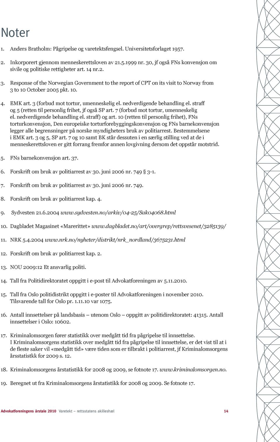 3 (forbud mot tortur, umenneskelig el. nedverdigende behandling el. straff og 5 (retten til personlig frihet, jf også SP art. 7 (forbud mot tortur, umenneskelig el. nedverdigende behandling el. straff) og art.