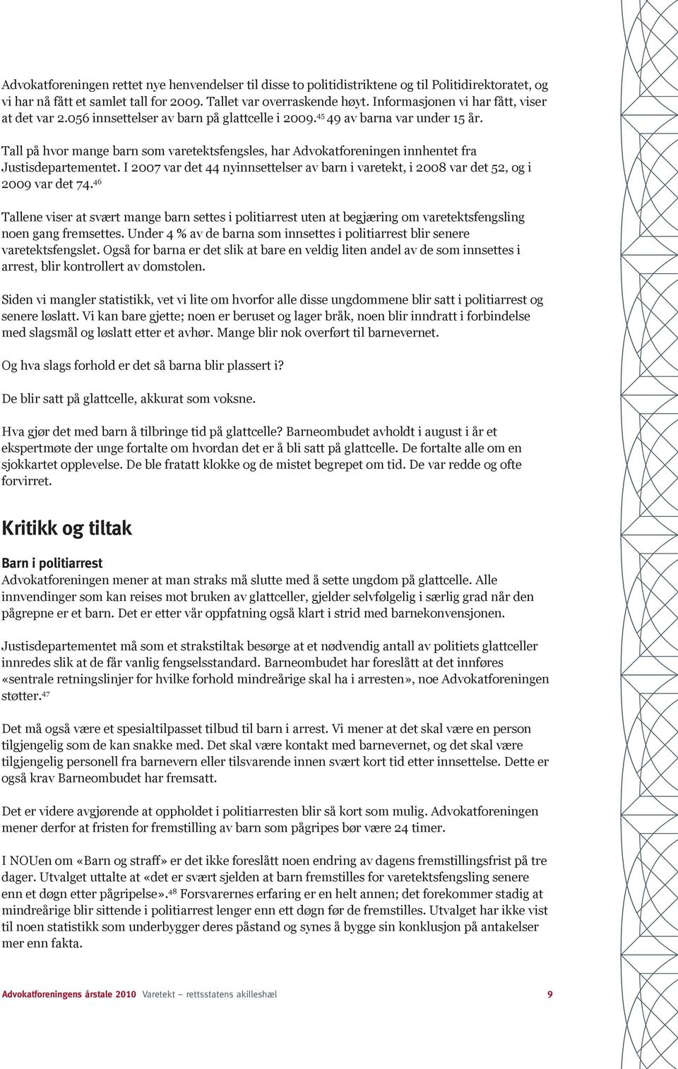 Tall på hvor mange barn som varetektsfengsles, har Advokatforeningen innhentet fra Justisdepartementet. I 2007 var det 44 nyinnsettelser av barn i varetekt, i 2008 var det 52, og i 2009 var det 74.