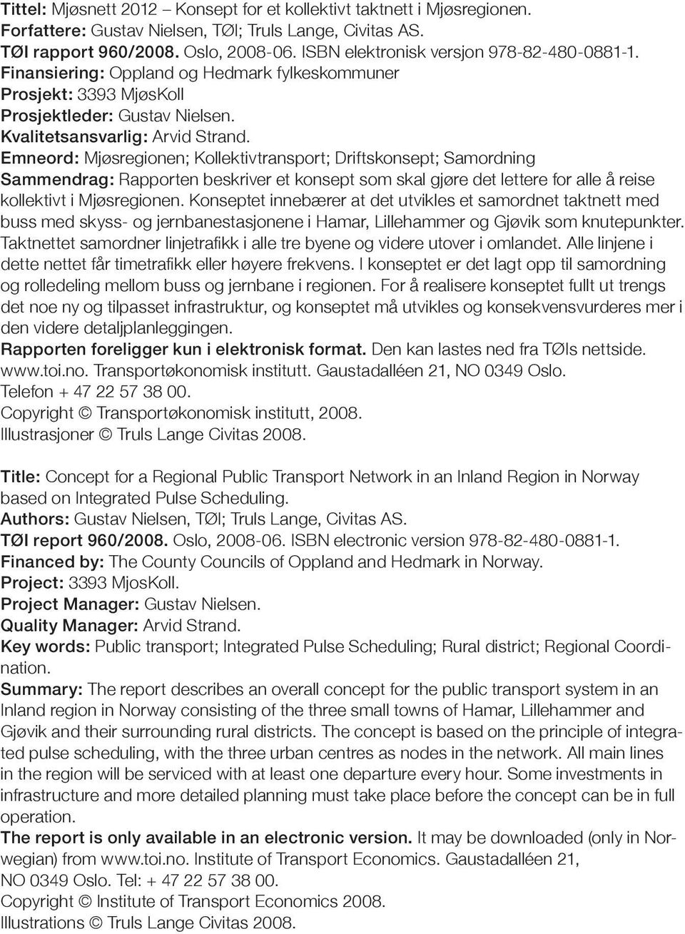 Emneord: Mjøsregionen; Kollektivtransport; Driftskonsept; Samordning Sammendrag: Rapporten beskriver et konsept som skal gjøre det lettere for alle å reise kollektivt i Mjøsregionen.