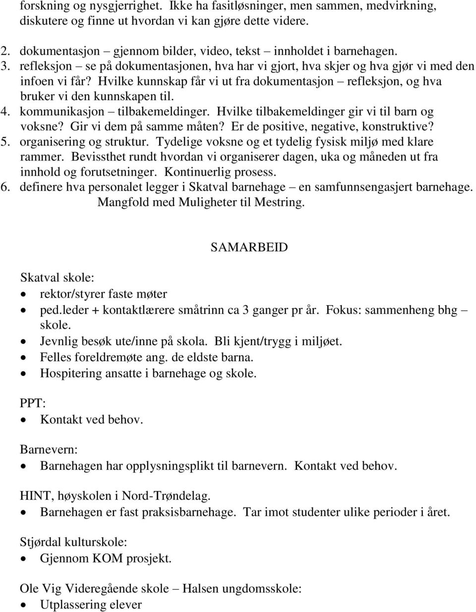 Hvilke kunnskap får vi ut fra dokumentasjon refleksjon, og hva bruker vi den kunnskapen til. 4. kommunikasjon tilbakemeldinger. Hvilke tilbakemeldinger gir vi til barn og voksne?