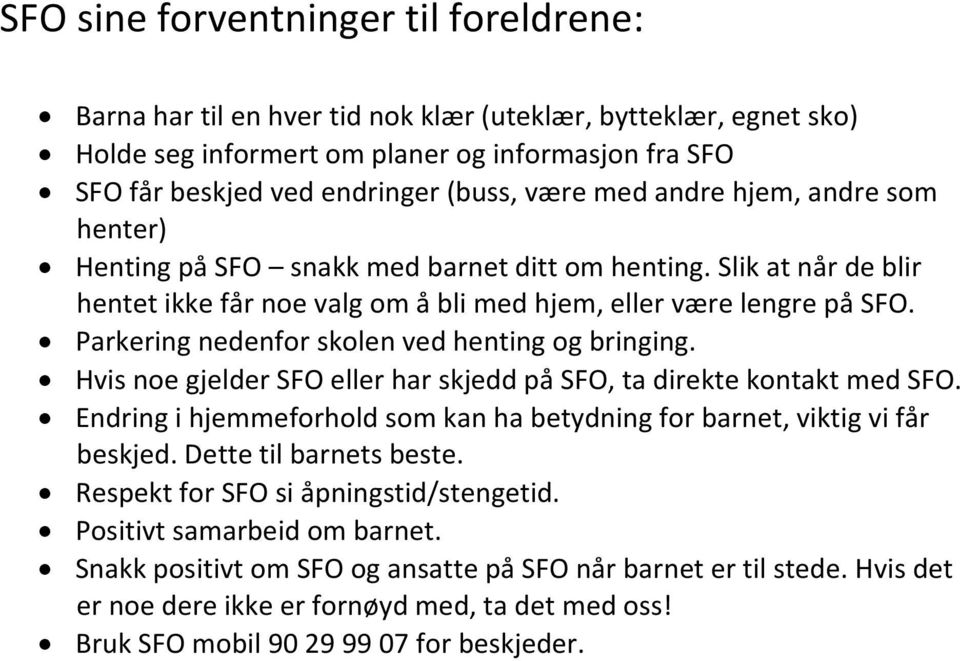 Parkering nedenfor skolen ved henting og bringing. Hvis noe gjelder SFO eller har skjedd på SFO, ta direkte kontakt med SFO.