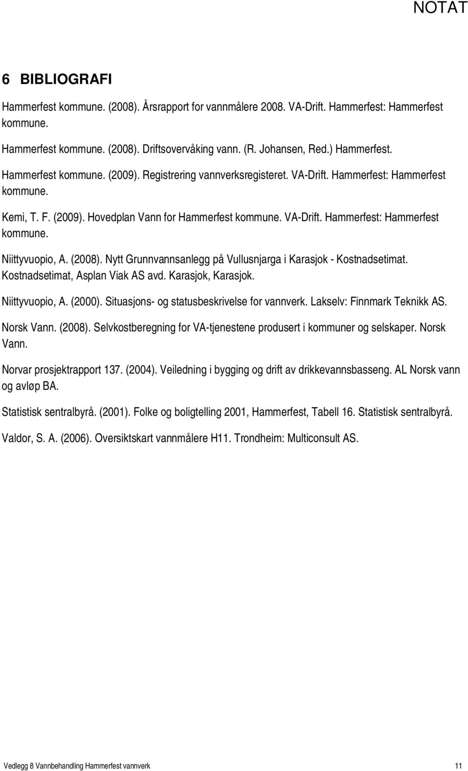(2008). Nytt Grunnvannsanlegg på Vullusnjarga i Karasjok - Kostnadsetimat. Kostnadsetimat, Asplan Viak AS avd. Karasjok, Karasjok. Niittyvuopio, A. (2000).