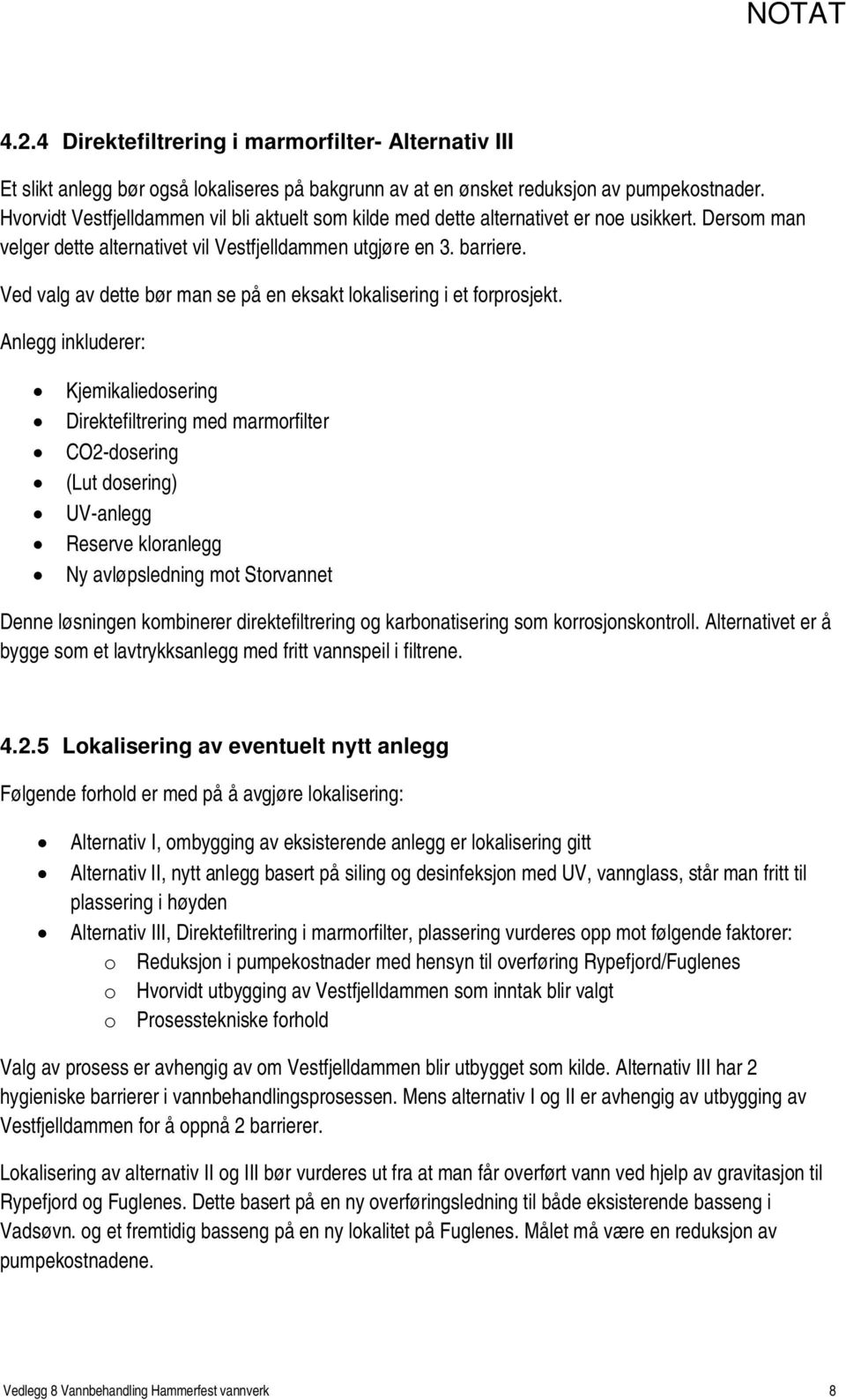 Ved valg av dette bør man se på en eksakt lokalisering i et forprosjekt.