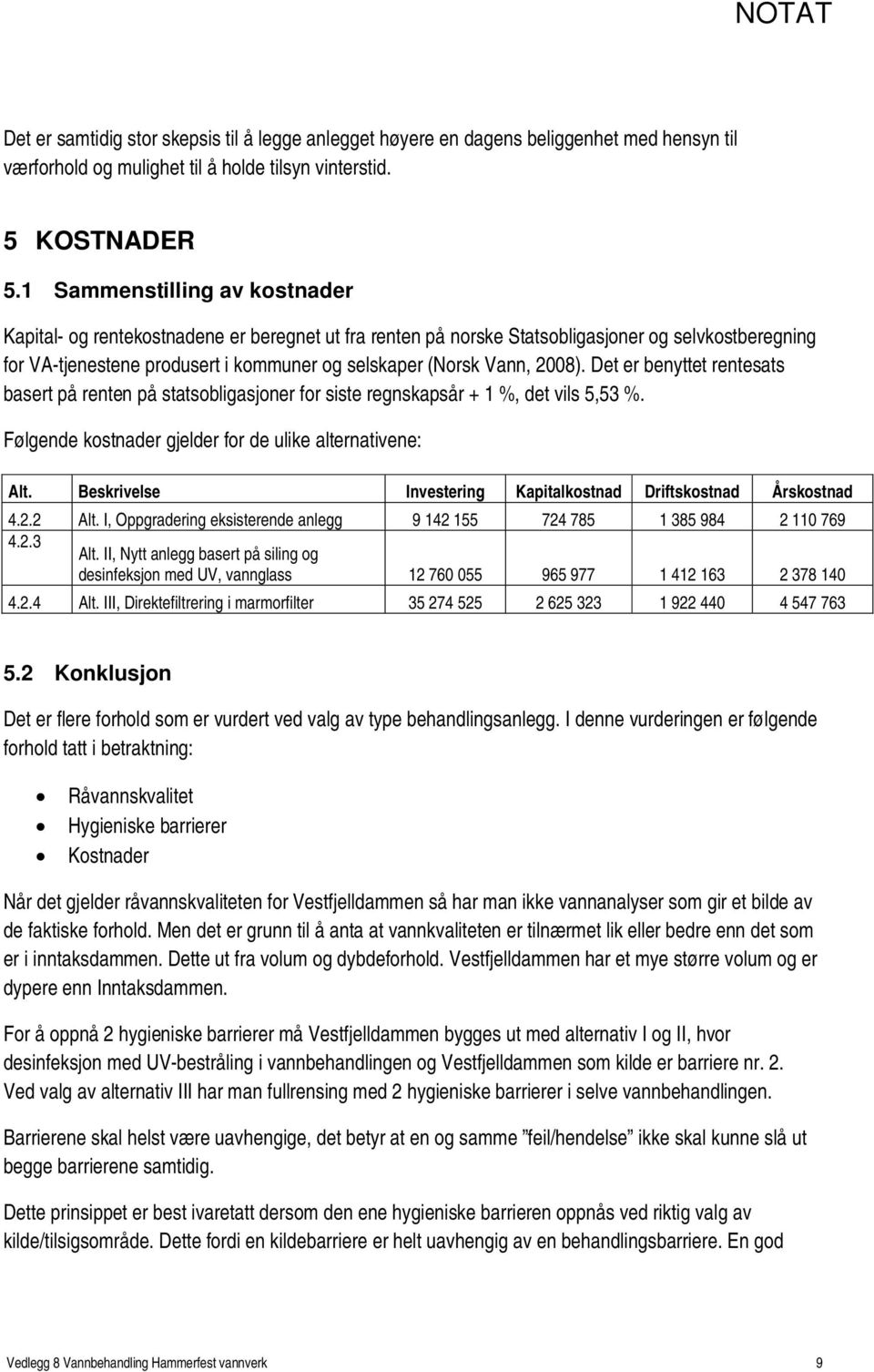 2008). Det er benyttet rentesats basert på renten på statsobligasjoner for siste regnskapsår + 1 %, det vils 5,53 %. Følgende kostnader gjelder for de ulike alternativene: Alt.