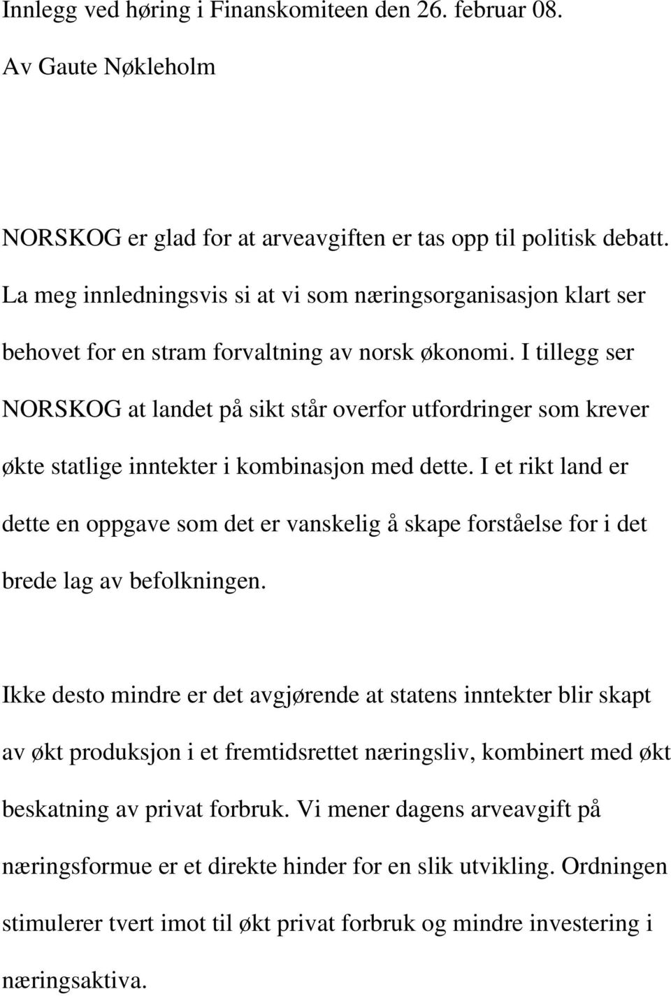 I tillegg ser NORSKOG at landet på sikt står overfor utfordringer som krever økte statlige inntekter i kombinasjon med dette.