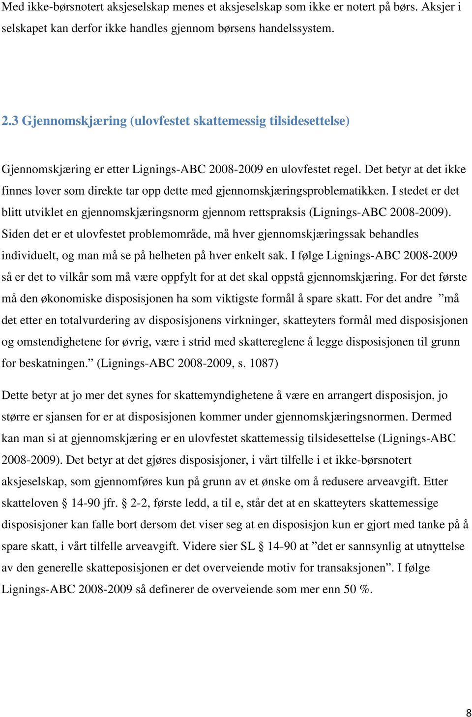 Det betyr at det ikke finnes lover som direkte tar opp dette med gjennomskjæringsproblematikken. I stedet er det blitt utviklet en gjennomskjæringsnorm gjennom rettspraksis (Lignings-ABC 2008-2009).