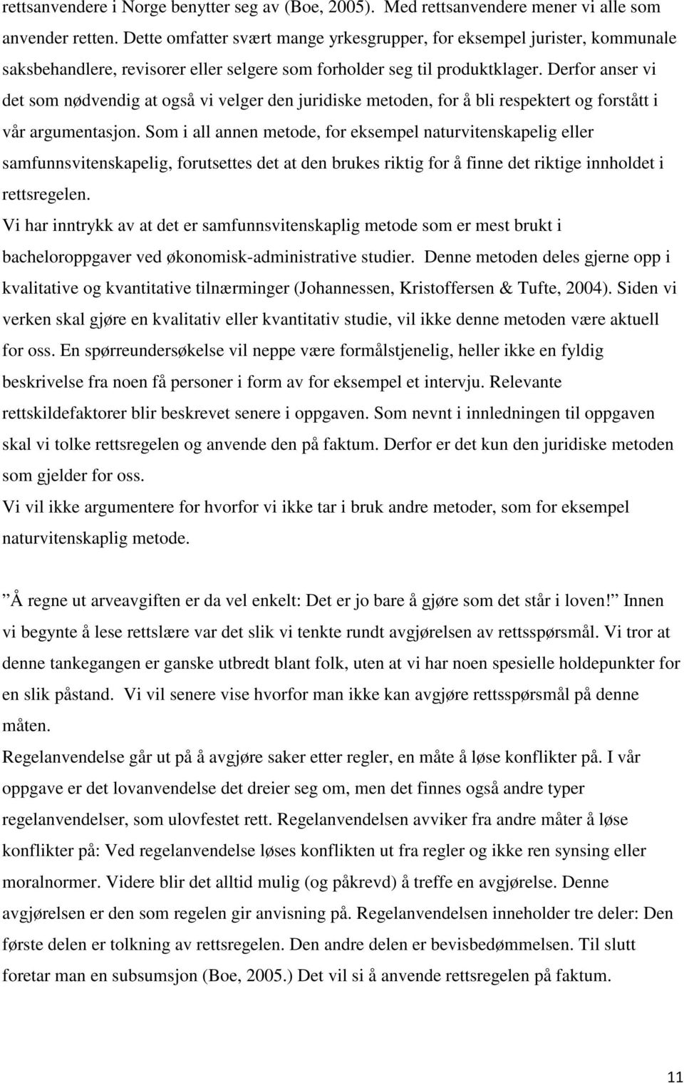 Derfor anser vi det som nødvendig at også vi velger den juridiske metoden, for å bli respektert og forstått i vår argumentasjon.