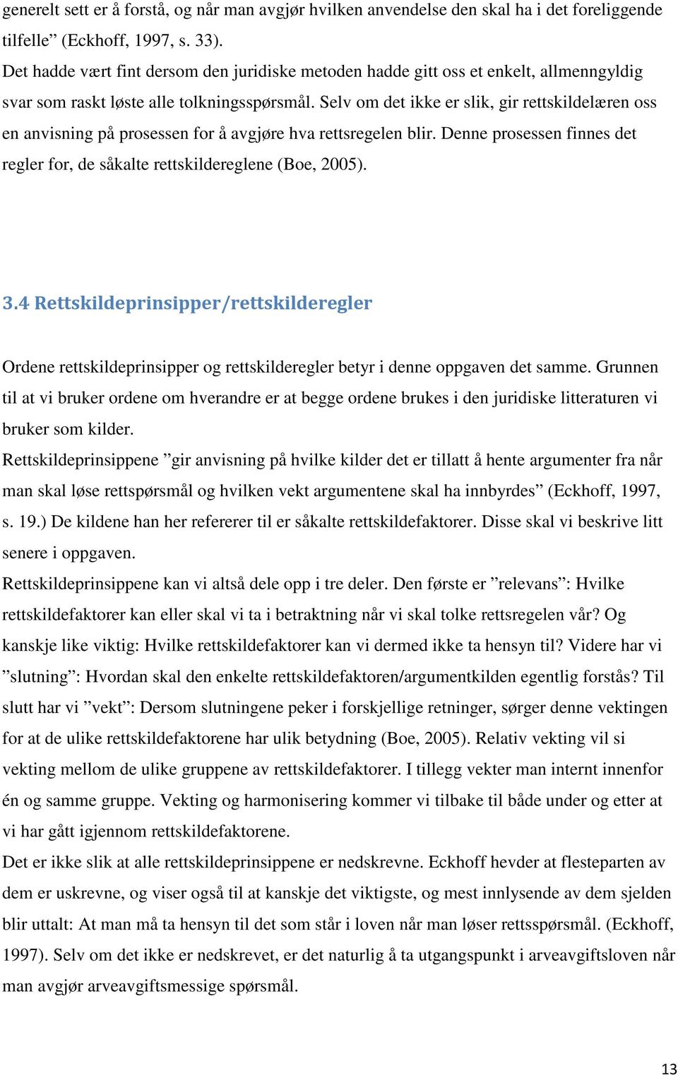 Selv om det ikke er slik, gir rettskildelæren oss en anvisning på prosessen for å avgjøre hva rettsregelen blir. Denne prosessen finnes det regler for, de såkalte rettskildereglene (Boe, 2005). 3.