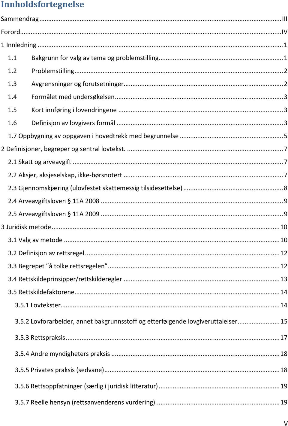 1 Skatt og arveavgift...7 2.2 Aksjer, aksjeselskap, ikke-børsnotert...7 2.3 Gjennomskjæring (ulovfestet skattemessig tilsidesettelse)...8 2.4 Arveavgiftsloven 11A 2008...9 2.