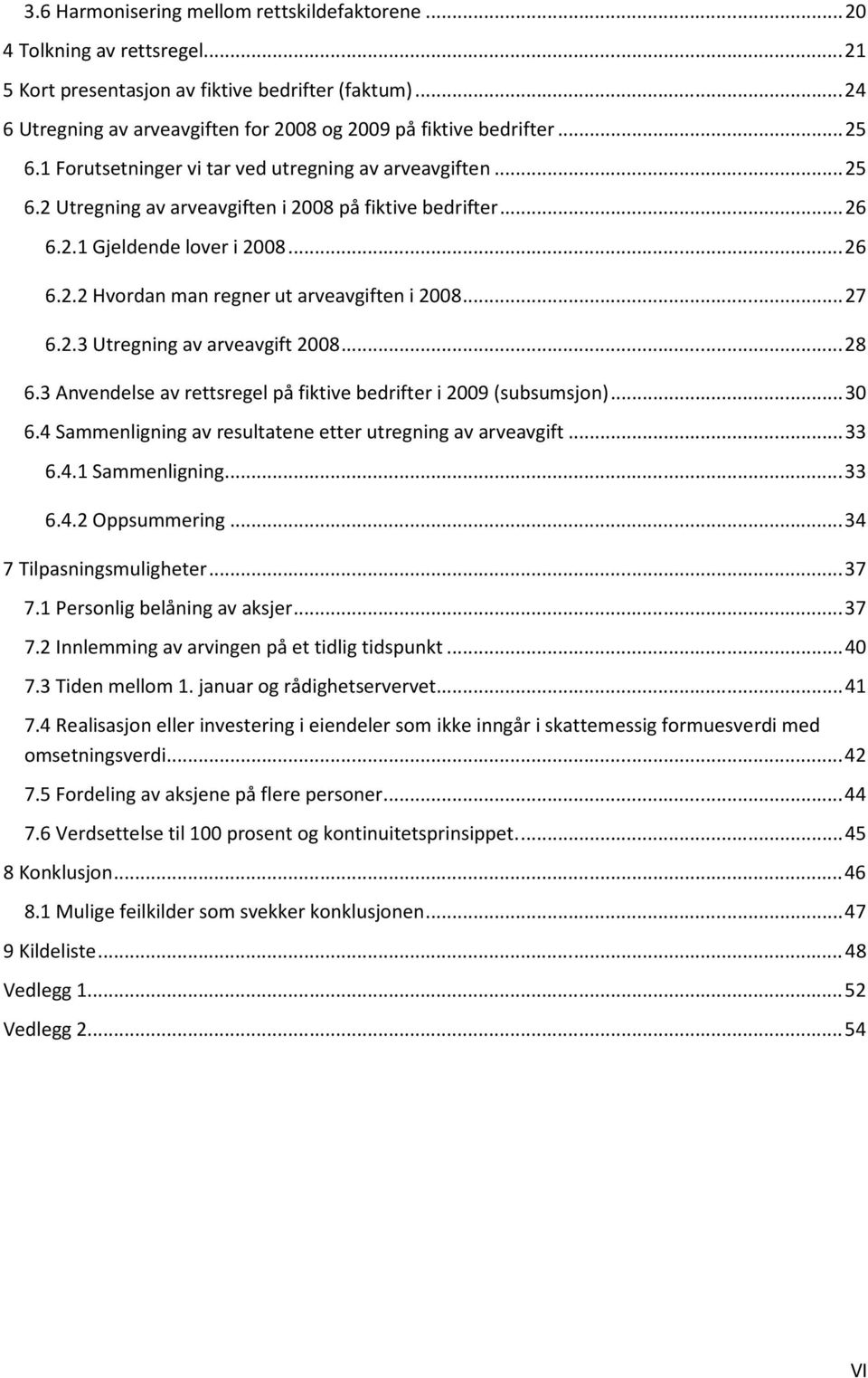 2.1 Gjeldende lover i 2008...26 6.2.2 Hvordan man regner ut arveavgiften i 2008...27 6.2.3 Utregning av arveavgift 2008...28 6.3 Anvendelse av rettsregel på fiktive bedrifter i 2009 (subsumsjon)...30 6.