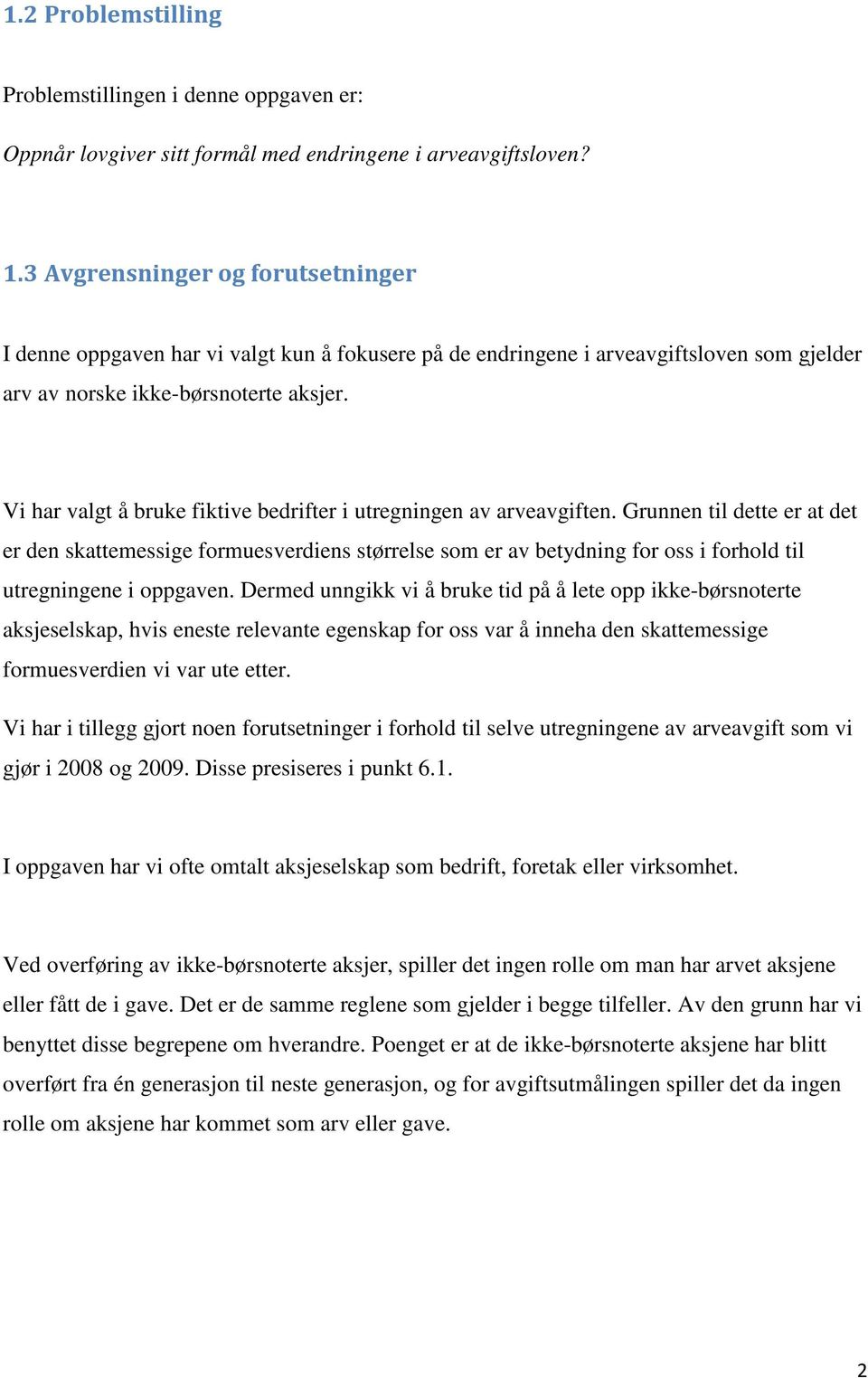 Grunnen til dette er at det er den skattemessige formuesverdiens størrelse som er av betydning for oss i forhold til utregningene i oppgaven.