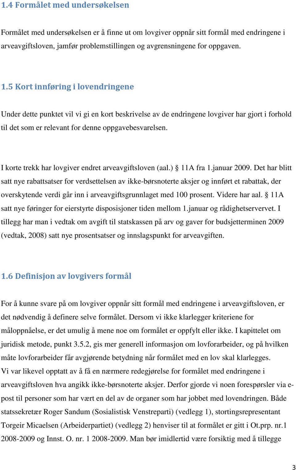 Det har blitt satt nye rabattsatser for verdsettelsen av ikke-børsnoterte aksjer og innført et rabattak, der overskytende verdi går inn i arveavgiftsgrunnlaget med 100 prosent. Videre har aal.