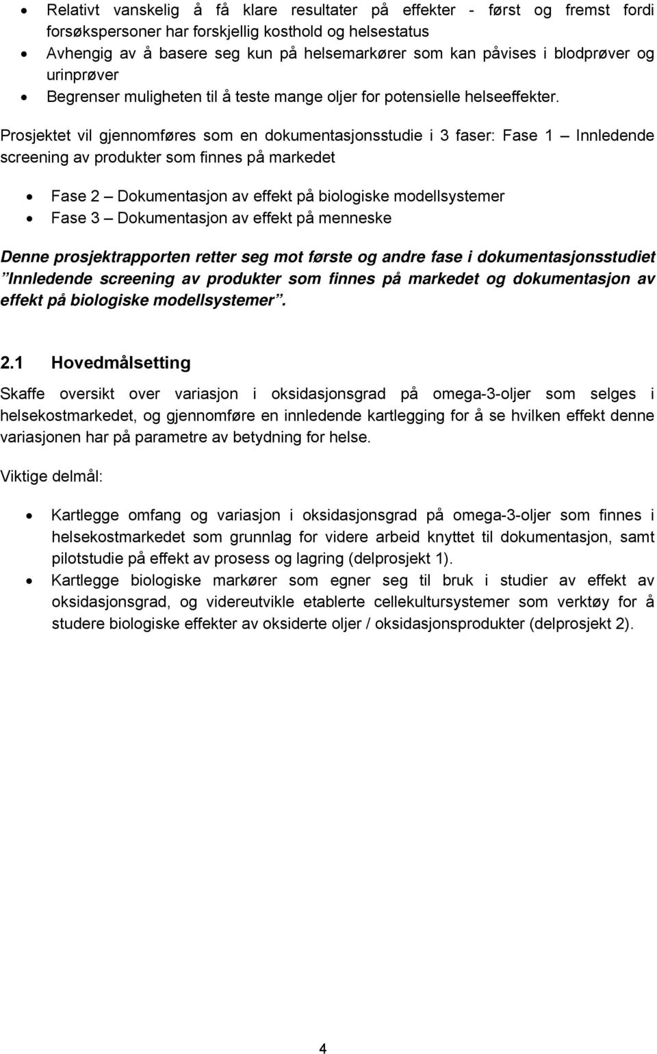 Prosjektet vil gjennomføres som en dokumentasjonsstudie i 3 faser: Fase 1 Innledende screening av produkter som finnes på markedet Fase 2 Dokumentasjon av effekt på biologiske modellsystemer Fase 3