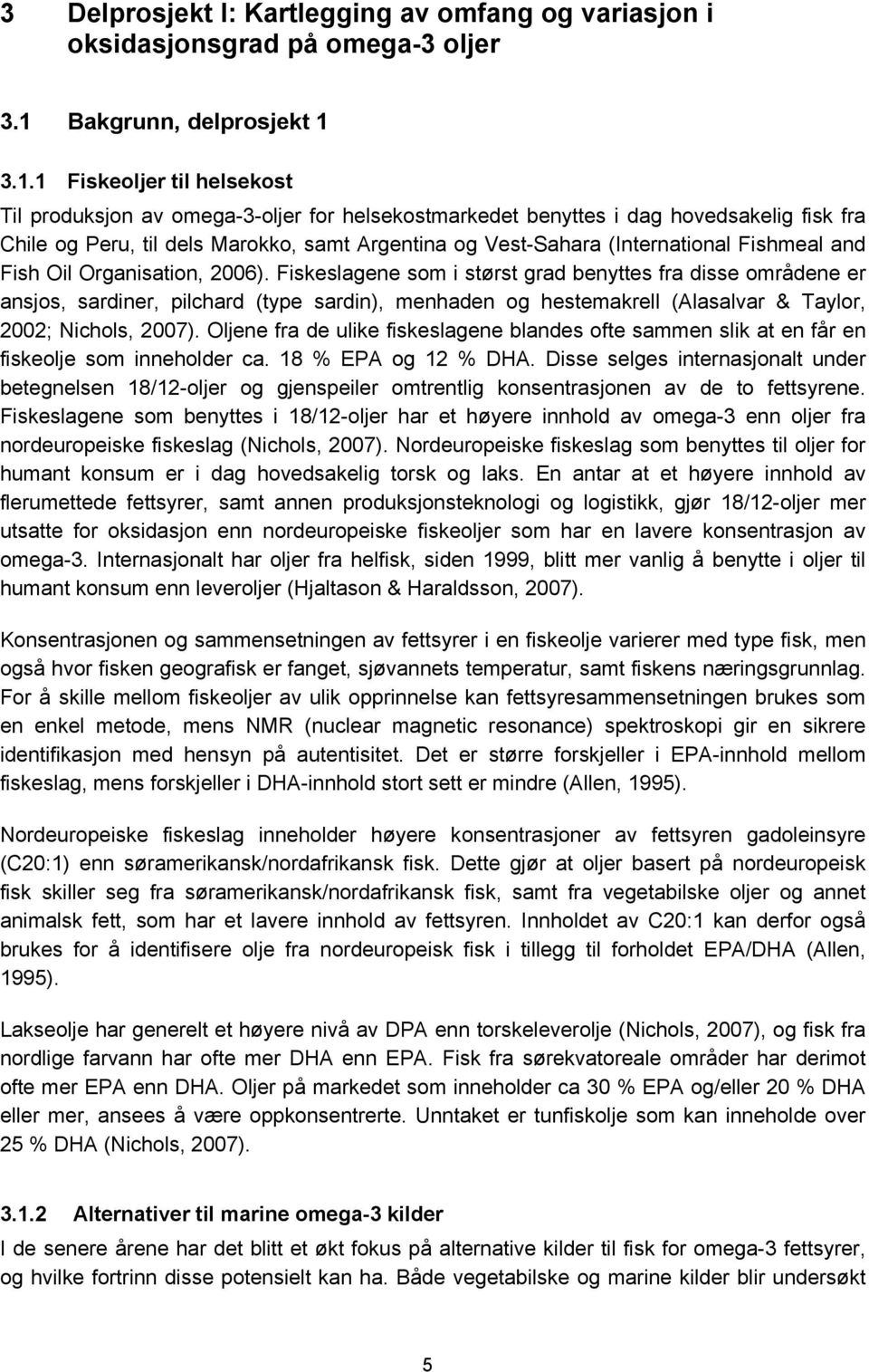 3.1.1 Fiskeoljer til helsekost Til produksjon av omega-3-oljer for helsekostmarkedet benyttes i dag hovedsakelig fisk fra Chile og Peru, til dels Marokko, samt Argentina og Vest-Sahara (International