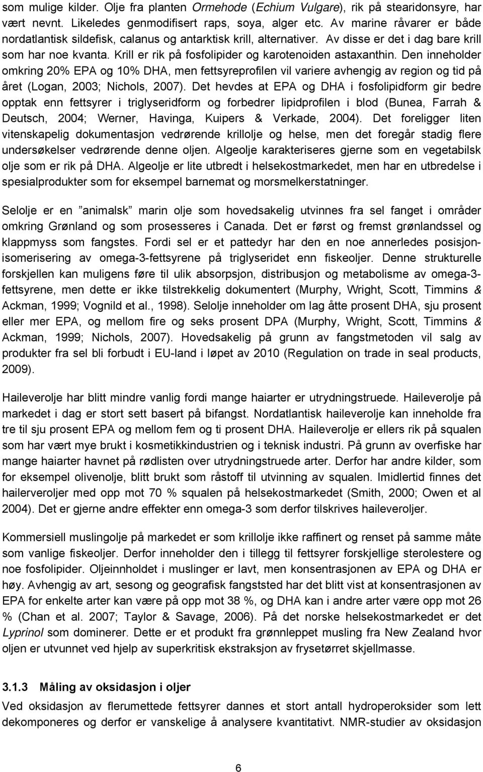 Krill er rik på fosfolipider og karotenoiden astaxanthin. Den inneholder omkring 20% EPA og 10% DHA, men fettsyreprofilen vil variere avhengig av region og tid på året (Logan, 2003; Nichols, 2007).