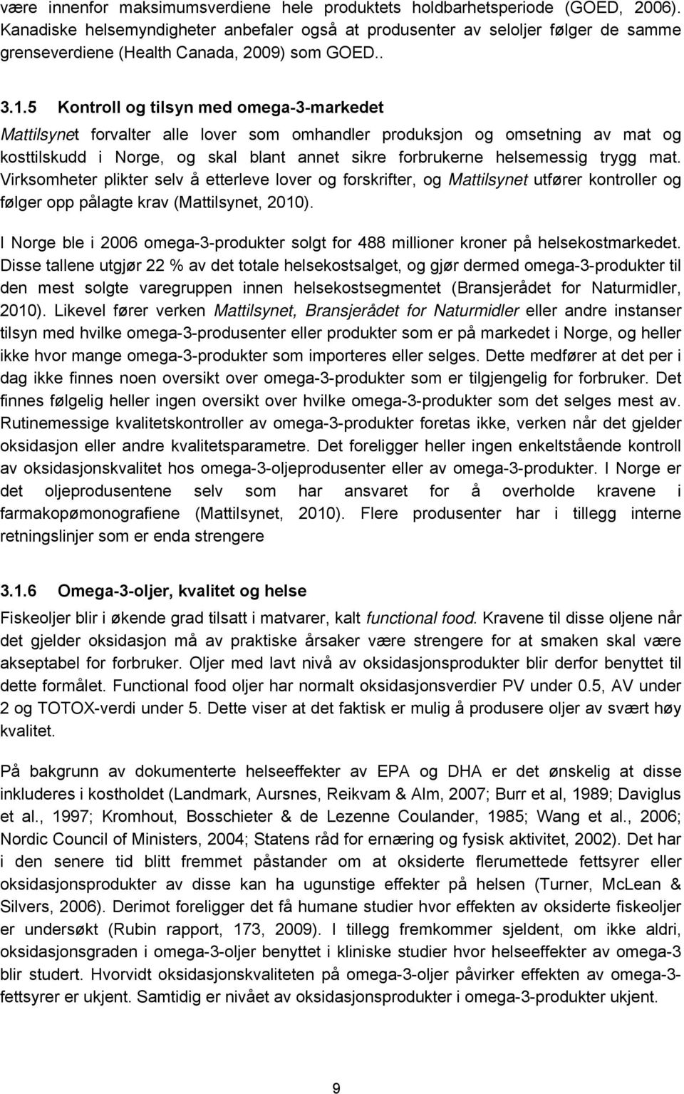 5 Kontroll og tilsyn med omega-3-markedet Mattilsynet forvalter alle lover som omhandler produksjon og omsetning av mat og kosttilskudd i Norge, og skal blant annet sikre forbrukerne helsemessig