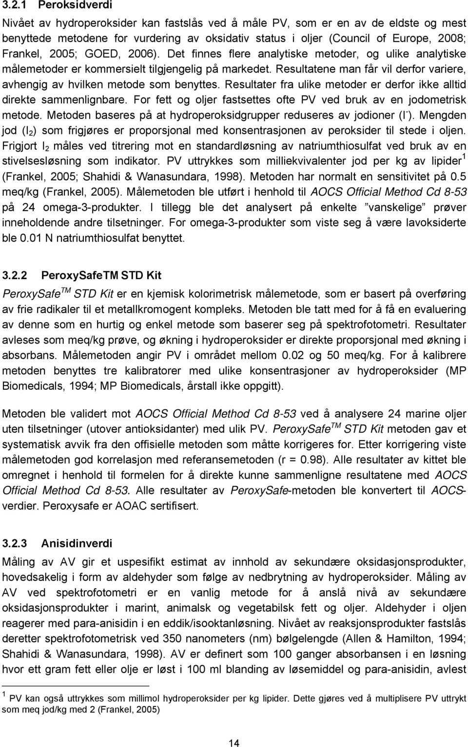 Resultatene man får vil derfor variere, avhengig av hvilken metode som benyttes. Resultater fra ulike metoder er derfor ikke alltid direkte sammenlignbare.