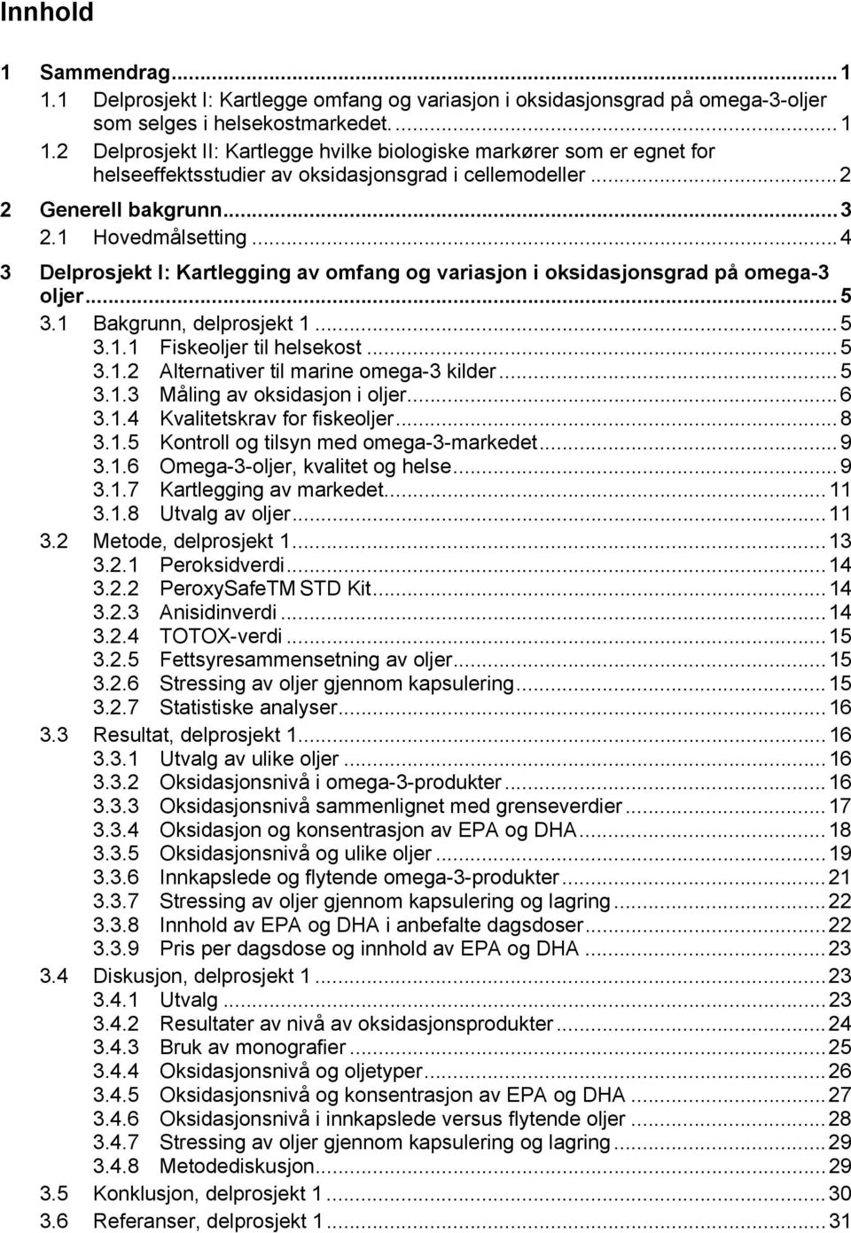 .. 5 3.1.2 Alternativer til marine omega-3 kilder... 5 3.1.3 Måling av oksidasjon i oljer... 6 3.1.4 Kvalitetskrav for fiskeoljer... 8 3.1.5 Kontroll og tilsyn med omega-3-markedet... 9 3.1.6 Omega-3-oljer, kvalitet og helse.