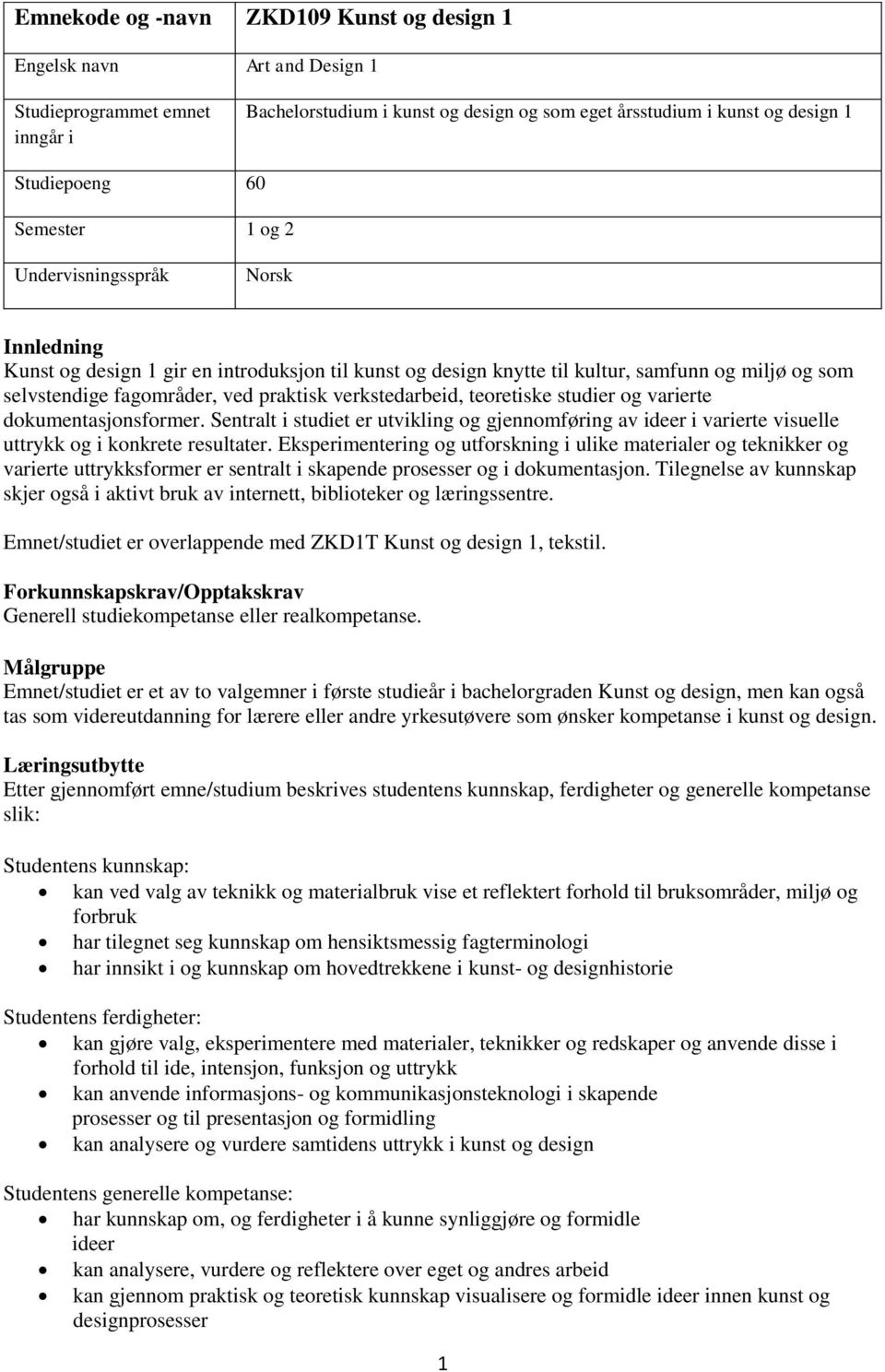 verkstedarbeid, teoretiske studier og varierte dokumentasjonsformer. Sentralt i studiet er utvikling og gjennomføring av ideer i varierte visuelle uttrykk og i konkrete resultater.