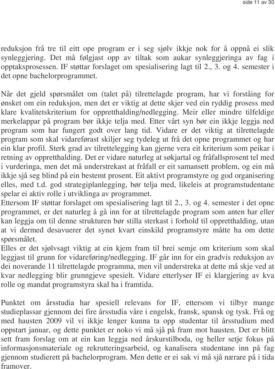 Når det gjeld spørsmålet om (talet på) tilrettelagde program, har vi forståing for ønsket om ein reduksjon, men det er viktig at dette skjer ved ein ryddig prosess med klare kvalitetskriterium for