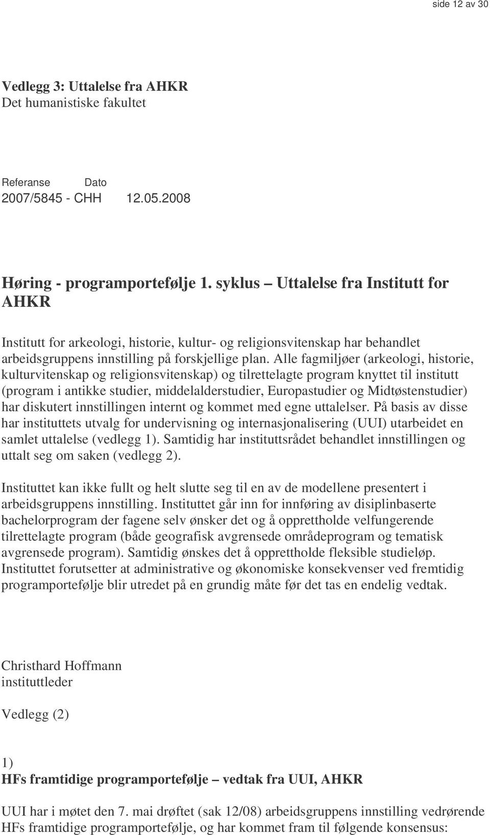 Alle fagmiljøer (arkeologi, historie, kulturvitenskap og religionsvitenskap) og tilrettelagte program knyttet til institutt (program i antikke studier, middelalderstudier, Europastudier og