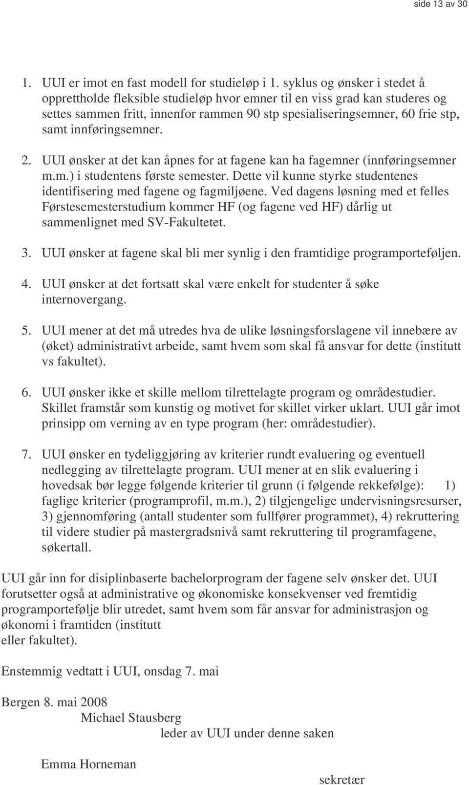 innføringsemner. 2. UUI ønsker at det kan åpnes for at fagene kan ha fagemner (innføringsemner m.m.) i studentens første semester.