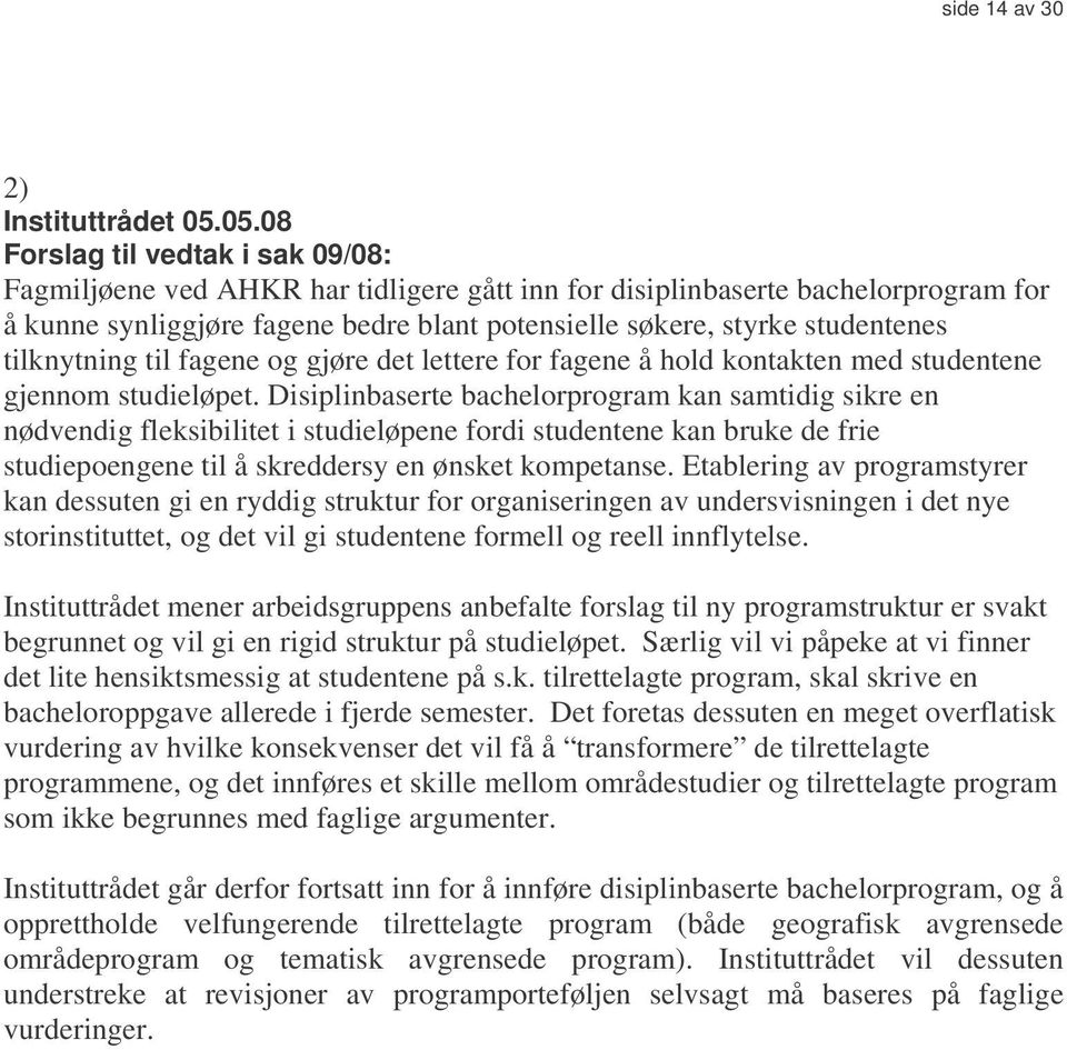 tilknytning til fagene og gjøre det lettere for fagene å hold kontakten med studentene gjennom studieløpet.